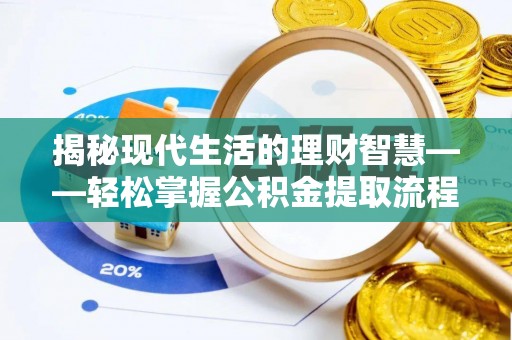 富民揭秘现代生活的理财智慧——轻松掌握公积金提取流程的实用指南