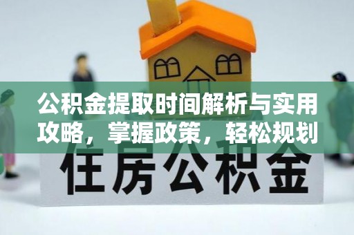 富民公积金提取时间解析与实用攻略，掌握政策，轻松规划未来