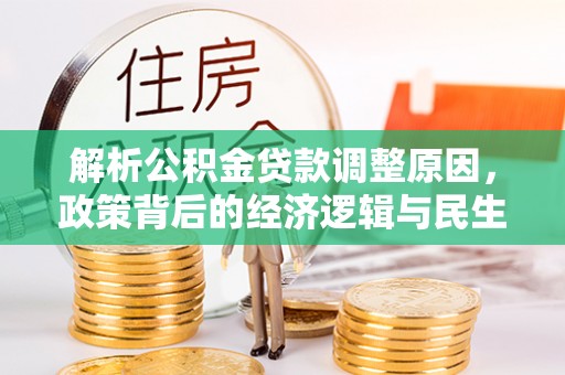 富民解析公积金贷款调整原因，政策背后的经济逻辑与民生影响