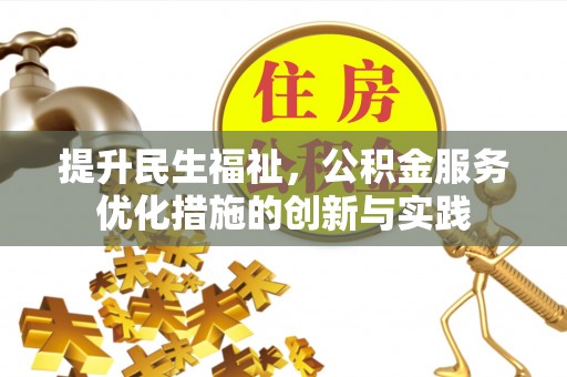 富民提升民生福祉，公积金服务优化措施的创新与实践