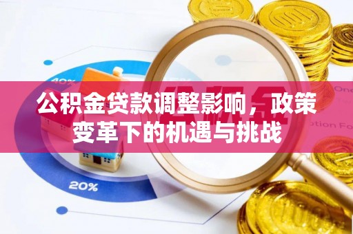 富民公积金贷款调整影响，政策变革下的机遇与挑战