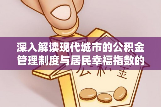 富民深入解读现代城市的公积金管理制度与居民幸福指数的关联