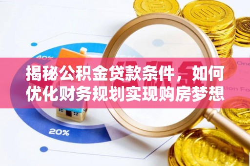 富民揭秘公积金贷款条件，如何优化财务规划实现购房梦想