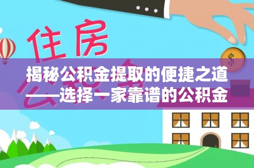 富民揭秘公积金提取的便捷之道——选择一家靠谱的公积金提取代办公司